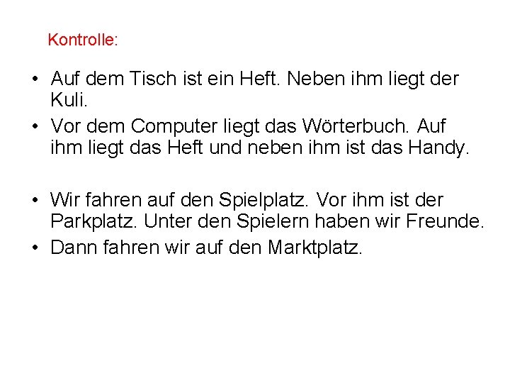 Kontrolle: • Auf dem Tisch ist ein Heft. Neben ihm liegt der Kuli. •