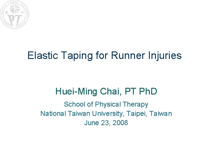 Elastic Taping for Runner Injuries Huei-Ming Chai, PT Ph. D School of Physical Therapy