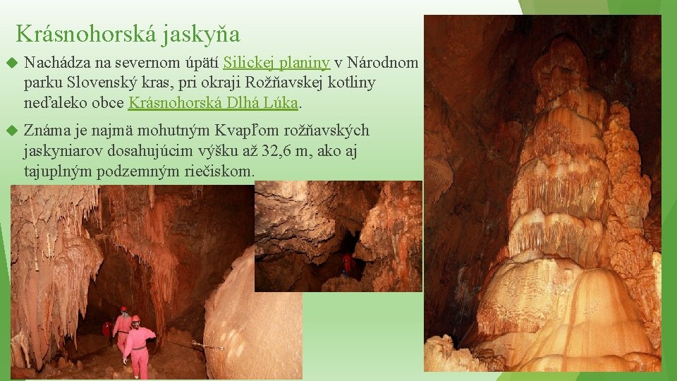 Krásnohorská jaskyňa Nachádza na severnom úpätí Silickej planiny v Národnom parku Slovenský kras, pri