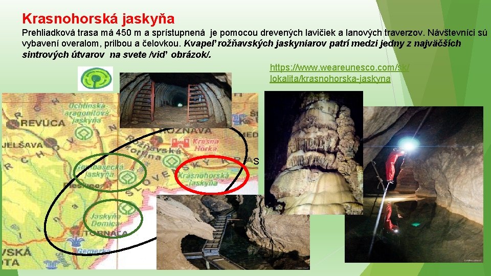 Krasnohorská jaskyňa Prehliadková trasa má 450 m a sprístupnená je pomocou drevených lavičiek a