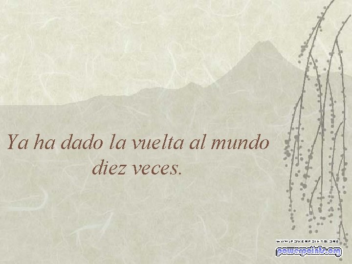 Ya ha dado la vuelta al mundo diez veces. 