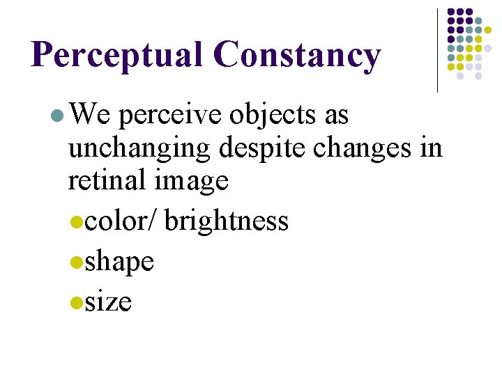 Perceptual Constancy l We perceive objects as unchanging despite changes in retinal image lcolor/ Perceptual Constancy l We perceive objects as unchanging despite changes in retinal image lcolor/