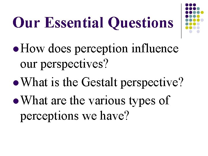Our Essential Questions l How does perception influence our perspectives? l What is the Our Essential Questions l How does perception influence our perspectives? l What is the