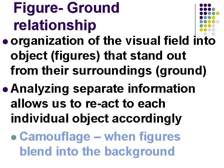 Figure- Ground relationship l organization of the visual field into object (figures) that stand Figure- Ground relationship l organization of the visual field into object (figures) that stand