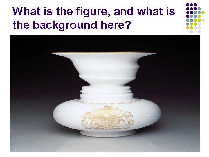 What is the figure, and what is the background here? What is the figure, and what is the background here?