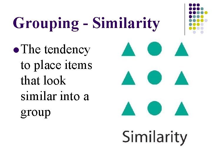 Grouping - Similarity l The tendency to place items that look similar into a Grouping - Similarity l The tendency to place items that look similar into a