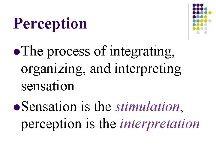 Perception l The process of integrating, organizing, and interpreting sensation l Sensation is the Perception l The process of integrating, organizing, and interpreting sensation l Sensation is the