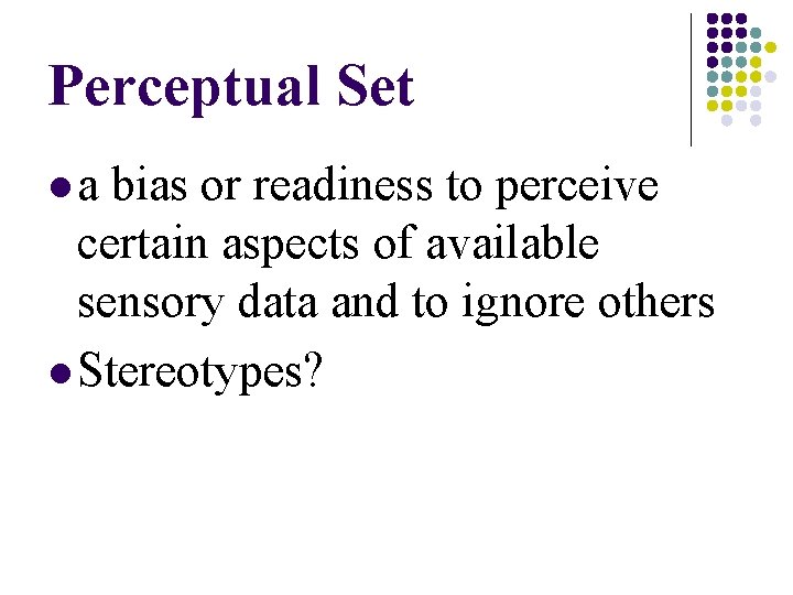 Perceptual Set la bias or readiness to perceive certain aspects of available sensory data Perceptual Set la bias or readiness to perceive certain aspects of available sensory data