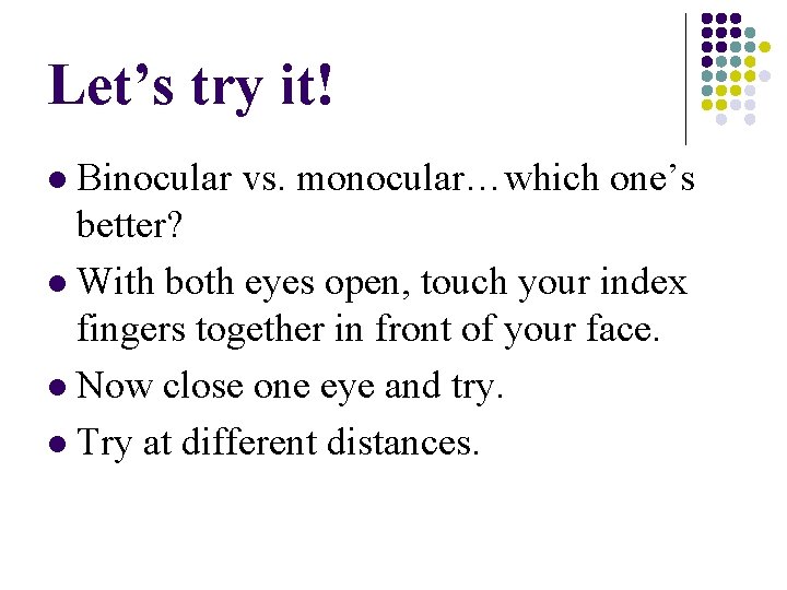 Let’s try it! Binocular vs. monocular…which one’s better? l With both eyes open, touch Let’s try it! Binocular vs. monocular…which one’s better? l With both eyes open, touch
