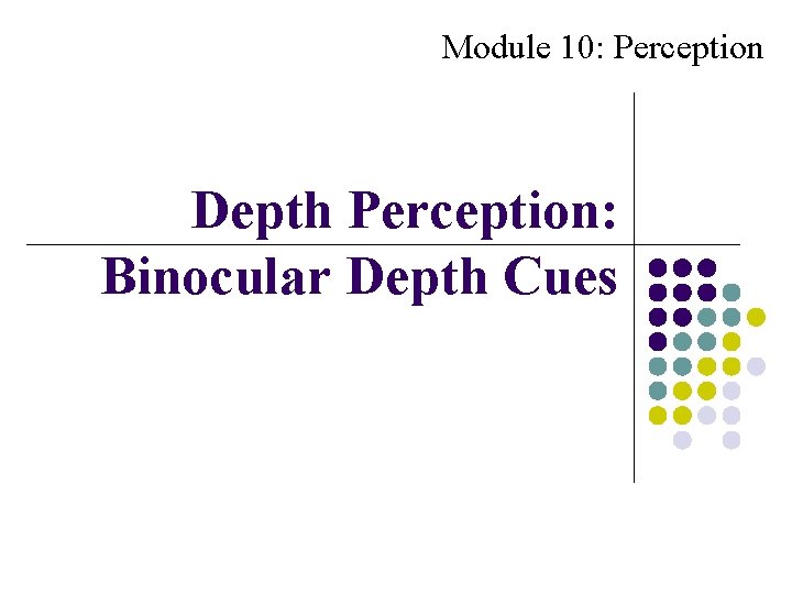 Module 10: Perception Depth Perception: Binocular Depth Cues Module 10: Perception Depth Perception: Binocular Depth Cues