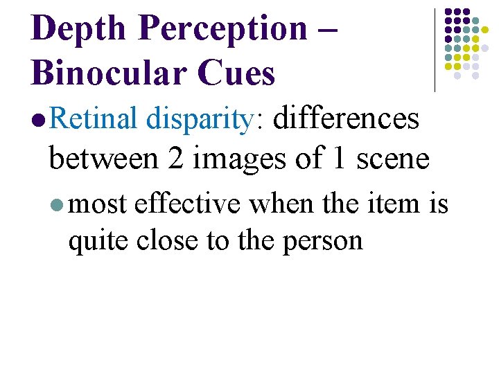 Depth Perception – Binocular Cues l Retinal disparity: differences between 2 images of 1 Depth Perception – Binocular Cues l Retinal disparity: differences between 2 images of 1