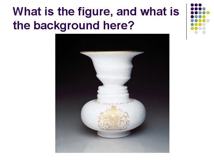 What is the figure, and what is the background here? What is the figure, and what is the background here?