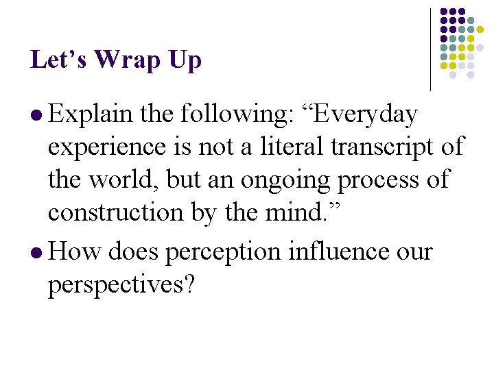Let’s Wrap Up l Explain the following: “Everyday experience is not a literal transcript Let’s Wrap Up l Explain the following: “Everyday experience is not a literal transcript