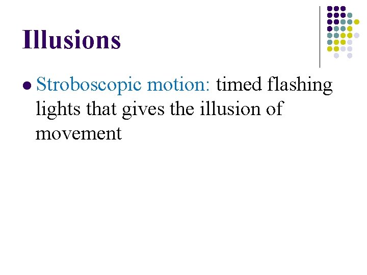 Illusions l Stroboscopic motion: timed flashing lights that gives the illusion of movement Illusions l Stroboscopic motion: timed flashing lights that gives the illusion of movement