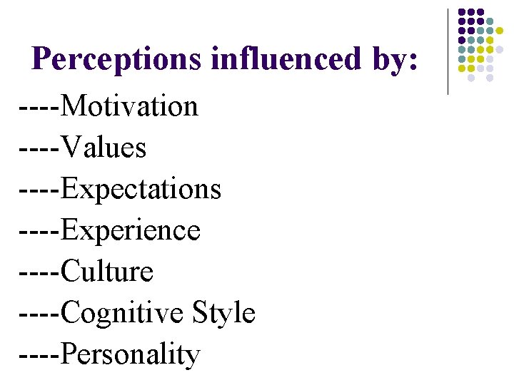 Perceptions influenced by: ----Motivation ----Values ----Expectations ----Experience ----Culture ----Cognitive Style ----Personality Perceptions influenced by: ----Motivation ----Values ----Expectations ----Experience ----Culture ----Cognitive Style ----Personality