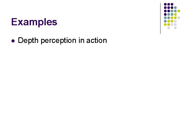 Examples l Depth perception in action Examples l Depth perception in action
