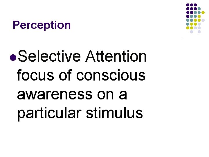 Perception l. Selective Attention focus of conscious awareness on a particular stimulus Perception l. Selective Attention focus of conscious awareness on a particular stimulus