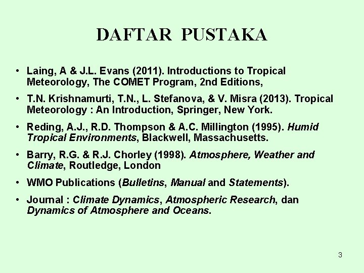 DAFTAR PUSTAKA • Laing, A & J. L. Evans (2011). Introductions to Tropical Meteorology,