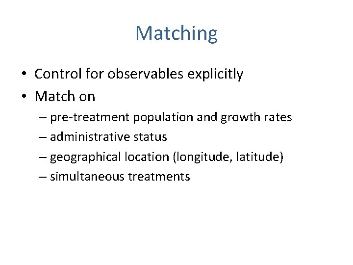 Matching • Control for observables explicitly • Match on – pre-treatment population and growth Matching • Control for observables explicitly • Match on – pre-treatment population and growth