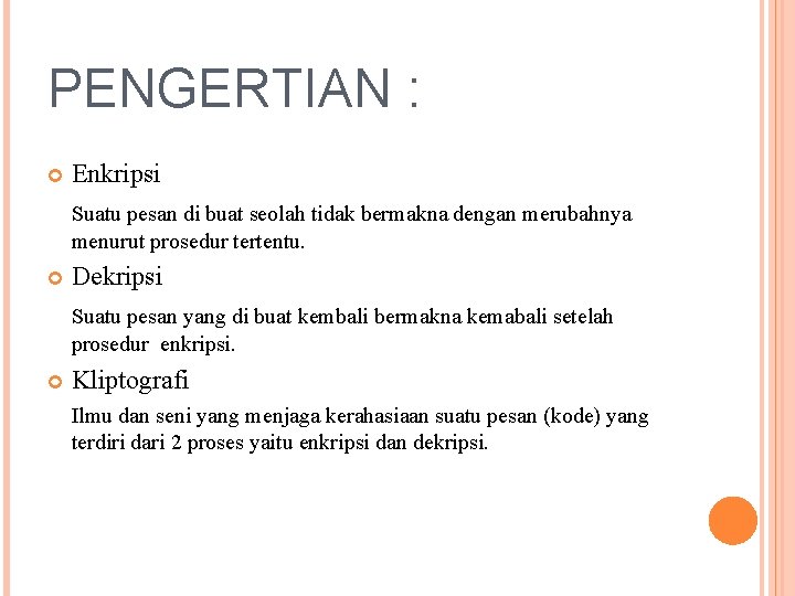 PENGERTIAN : Enkripsi Suatu pesan di buat seolah tidak bermakna dengan merubahnya menurut prosedur