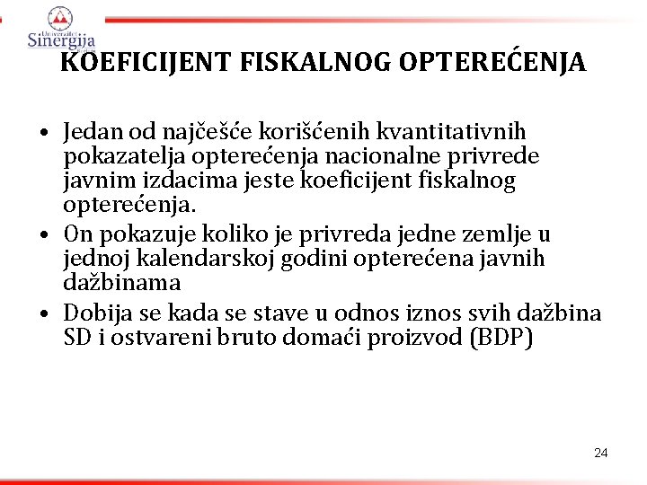 KOEFICIJENT FISKALNOG OPTEREĆENJA • Jedan od najčešće korišćenih kvantitativnih pokazatelja opterećenja nacionalne privrede javnim