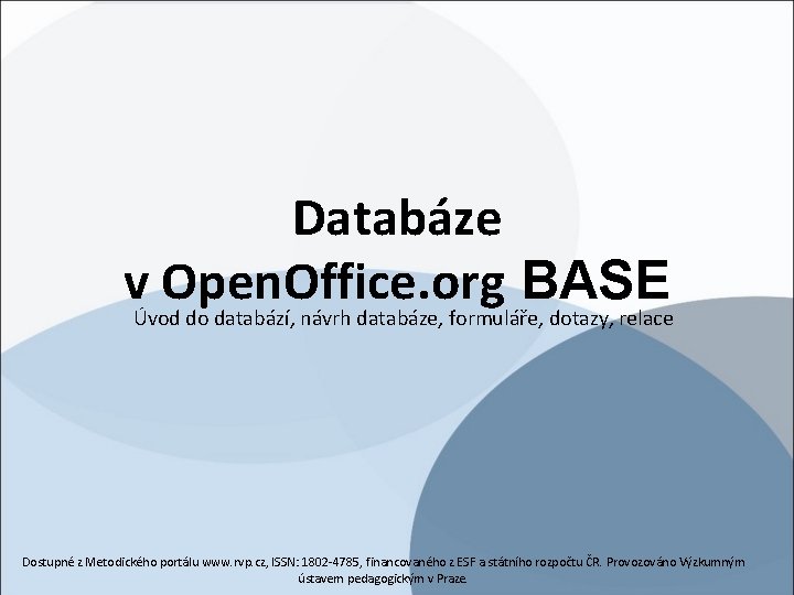 Databáze vÚvod do databází, návrh databáze, formuláře, dotazy, relace Open. Office. org BASE Dostupné