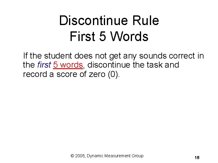 Discontinue Rule First 5 Words If the student does not get any sounds correct Discontinue Rule First 5 Words If the student does not get any sounds correct