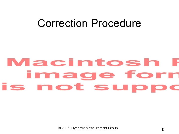 Correction Procedure © 2005, Dynamic Measurement Group 8 Correction Procedure © 2005, Dynamic Measurement Group 8