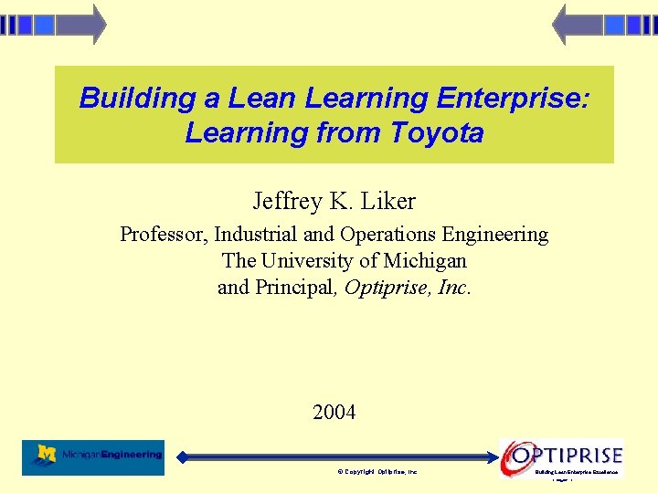 Building a Lean Learning Enterprise: Learning from Toyota Jeffrey K. Liker Professor, Industrial and