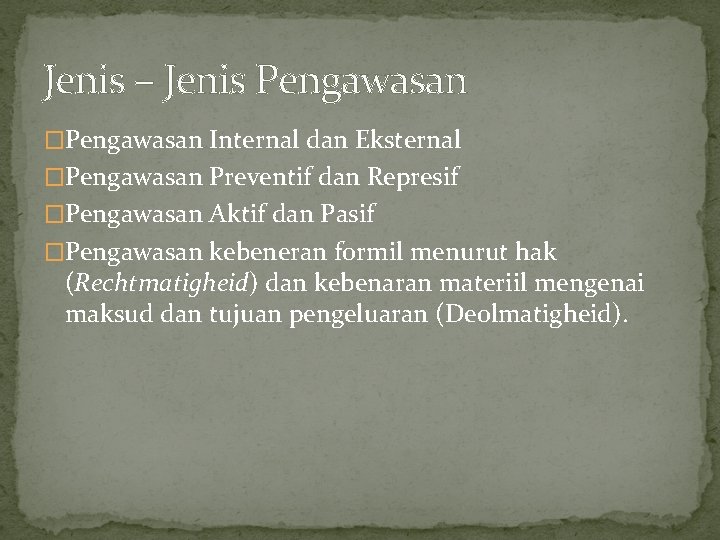 Jenis – Jenis Pengawasan �Pengawasan Internal dan Eksternal �Pengawasan Preventif dan Represif �Pengawasan Aktif