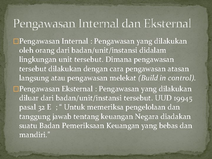 Pengawasan Internal dan Eksternal �Pengawasan Internal : Pengawasan yang dilakukan oleh orang dari badan/unit/instansi