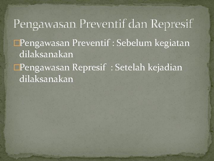 Pengawasan Preventif dan Represif �Pengawasan Preventif : Sebelum kegiatan dilaksanakan �Pengawasan Represif : Setelah