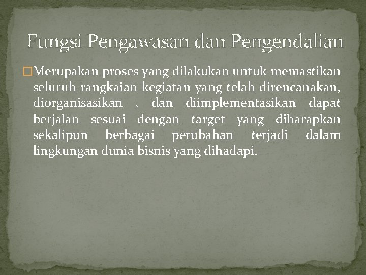 Fungsi Pengawasan dan Pengendalian �Merupakan proses yang dilakukan untuk memastikan seluruh rangkaian kegiatan yang