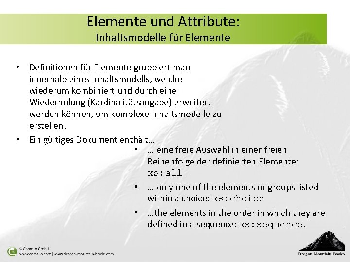 Elemente und Attribute: Inhaltsmodelle für Elemente • Definitionen für Elemente gruppiert man innerhalb eines