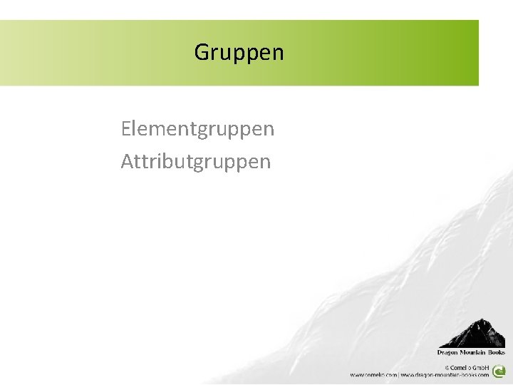 Gruppen Elementgruppen Attributgruppen 