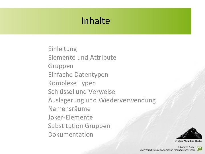 Inhalte Einleitung Elemente und Attribute Gruppen Einfache Datentypen Komplexe Typen Schlüssel und Verweise Auslagerung