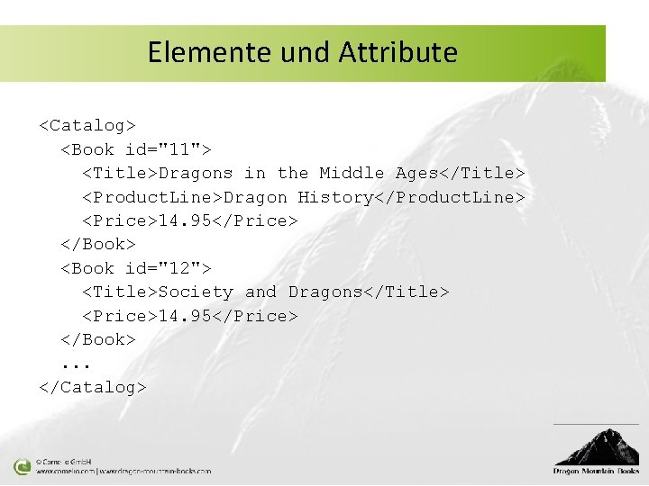Elemente und Attribute <Catalog> <Book id="11"> <Title>Dragons in the Middle Ages</Title> <Product. Line>Dragon History</Product.