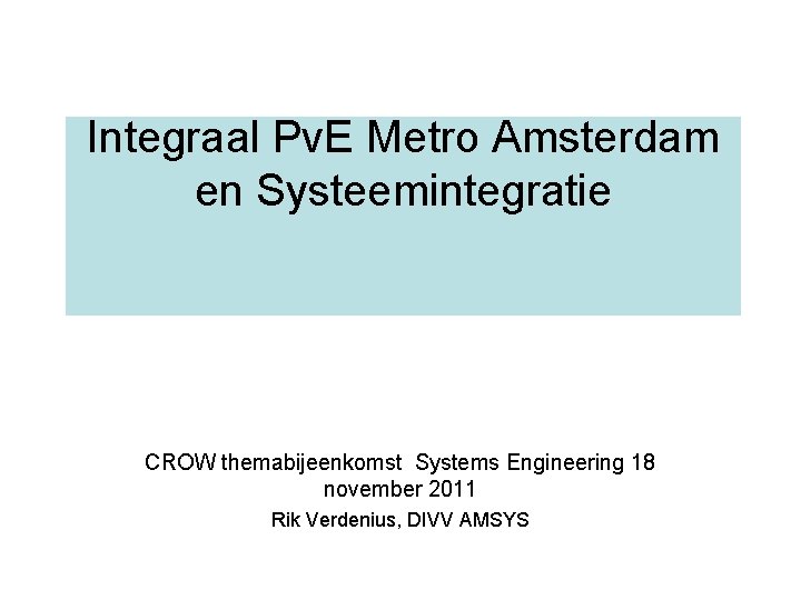 Integraal Pv. E Metro Amsterdam en Systeemintegratie CROW themabijeenkomst Systems Engineering 18 november 2011