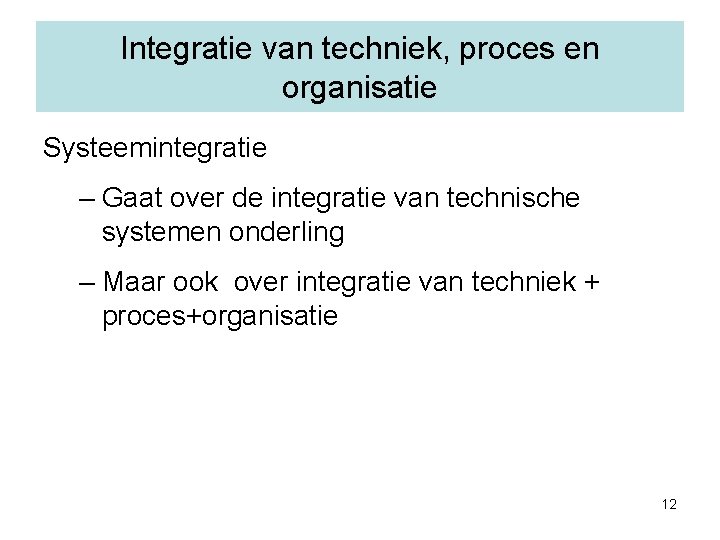 Integratie van techniek, proces en organisatie Systeemintegratie – Gaat over de integratie van technische