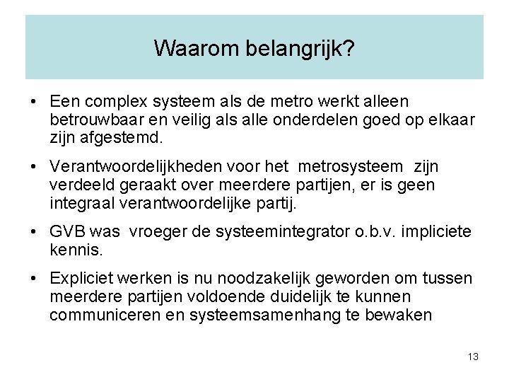 Waarom belangrijk? • Een complex systeem als de metro werkt alleen betrouwbaar en veilig