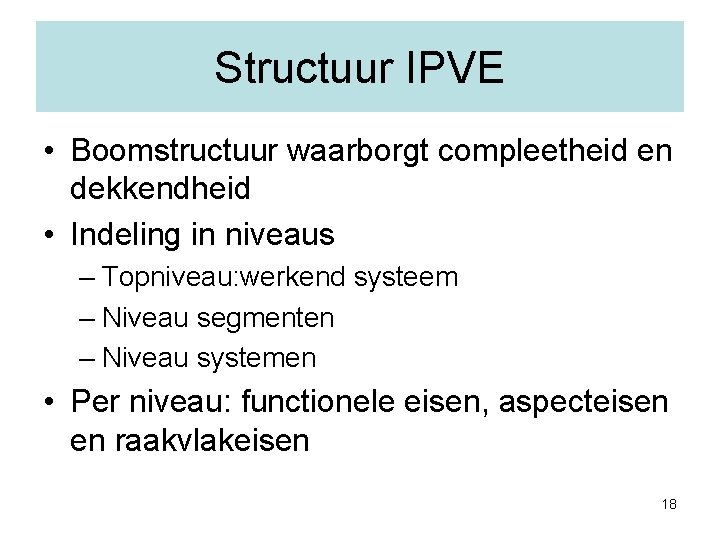 Structuur IPVE • Boomstructuur waarborgt compleetheid en dekkendheid • Indeling in niveaus – Topniveau: