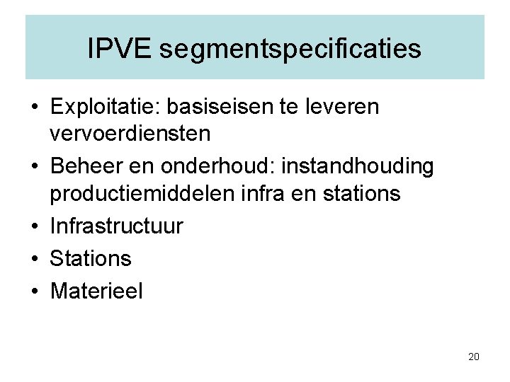 IPVE segmentspecificaties • Exploitatie: basiseisen te leveren vervoerdiensten • Beheer en onderhoud: instandhouding productiemiddelen
