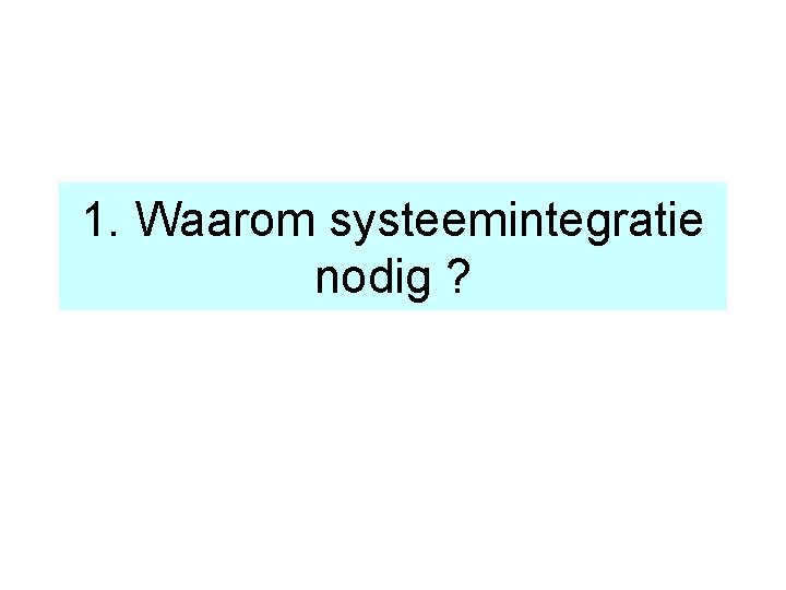 1. Waarom systeemintegratie nodig ? 