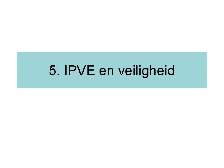 5. IPVE en veiligheid 