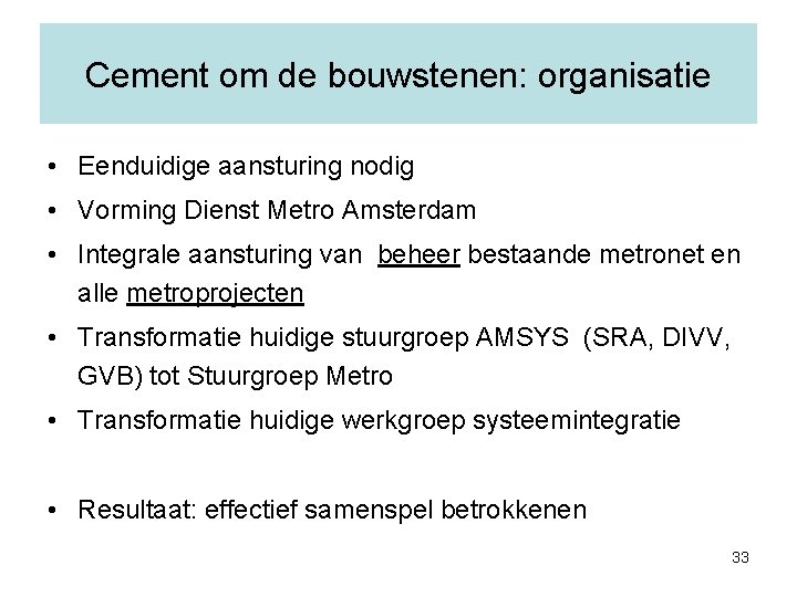 Cement om de bouwstenen: organisatie • Eenduidige aansturing nodig • Vorming Dienst Metro Amsterdam