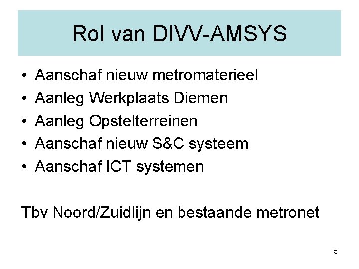 Rol van DIVV-AMSYS • • • Aanschaf nieuw metromaterieel Aanleg Werkplaats Diemen Aanleg Opstelterreinen