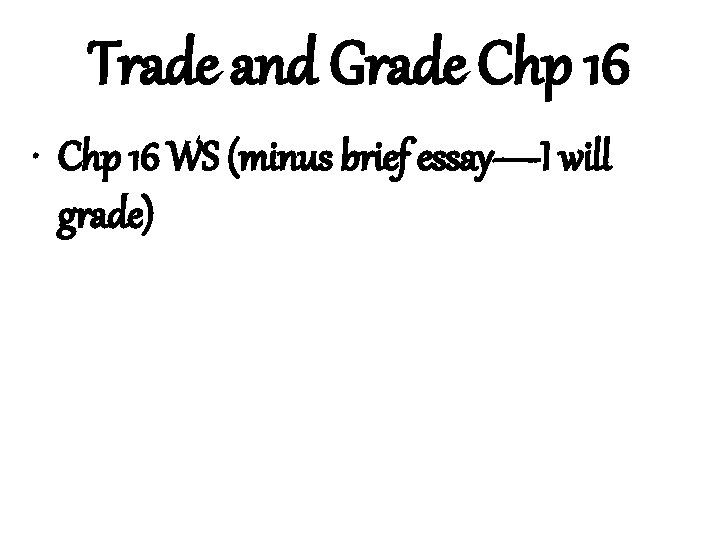 Trade and Grade Chp 16 • Chp 16 WS (minus brief essay—I will grade)