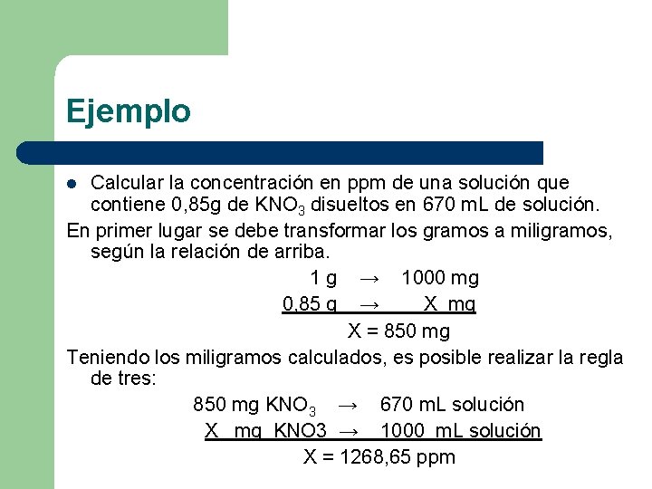 Ejemplo Calcular la concentración en ppm de una solución que contiene 0, 85 g
