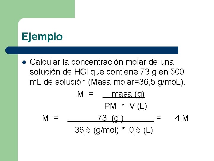 Ejemplo l Calcular la concentración molar de una solución de HCl que contiene 73