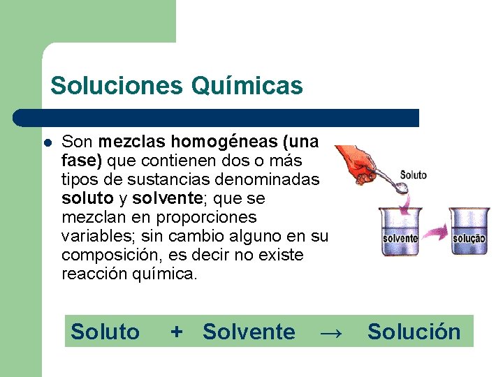 Soluciones Químicas l Son mezclas homogéneas (una fase) que contienen dos o más tipos